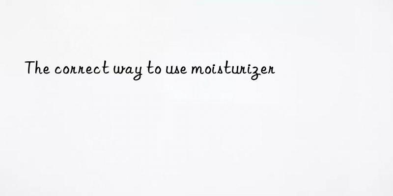 The correct way to use moisturizer
