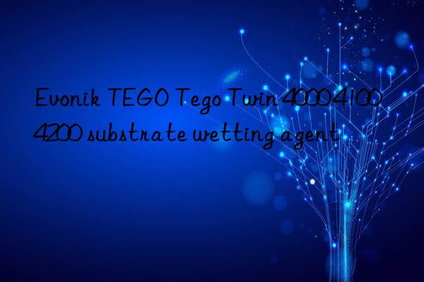 TEGO Tego Twin 4000 4100 4200 substrate wetting agent