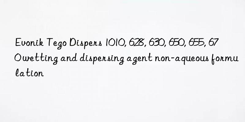 Tego Dispers 1010, 628, 630, 650, 655, 670 wetting and dispersing agent non-aqueous formulation