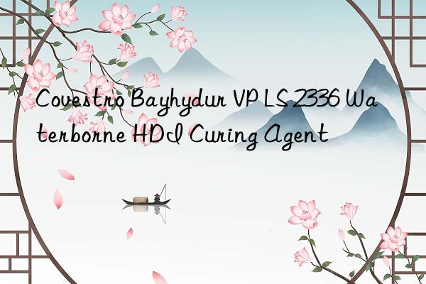 Bayhydur VP LS 2336 Waterborne HDI Curing Agent