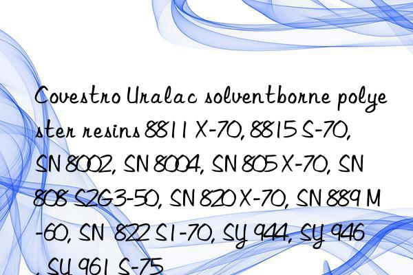 Uralac solventborne polyester resins 8811 X-70, 8815 S-70, SN 8002, SN 8004, SN 805 X-70, SN 808 S2G3-50, SN 820 X-70, SN 889 M-60, SN 822 S1-70, SY 944, SY 946, SY 961 S-75