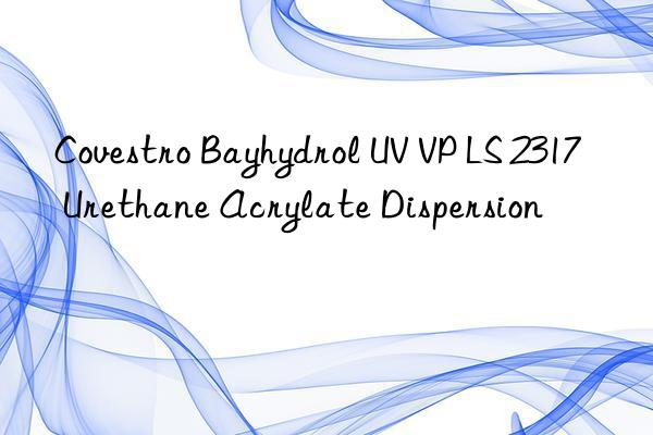  Bayhydrol UV VP LS 2317 Urethane Acrylate Dispersion