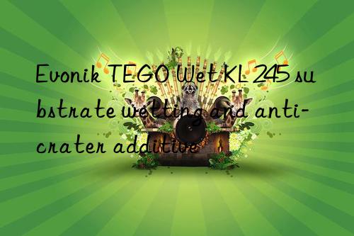 TEGO Wet KL 245 substrate wetting and anti-crater additive