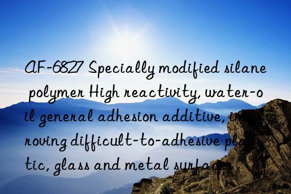 AF-6827 Specially modified silane polymer High reactivity, water-oil general adhesion additive, improving difficult-to-adhesive plastic, glass and metal surfaces