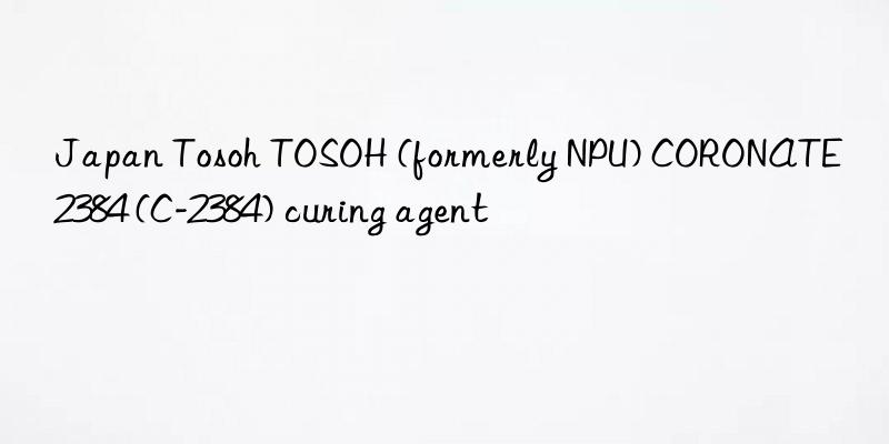 Japan  TOSOH (formerly NPU) CORONATE 2384 (C-2384) curing agent