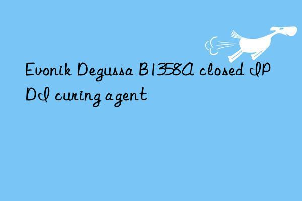  Degussa B1358A closed IPDI curing agent