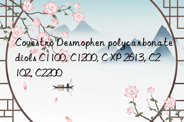  Desmophen polycarbonate diols C1100, C1200, C XP 2613, C2102, C2200