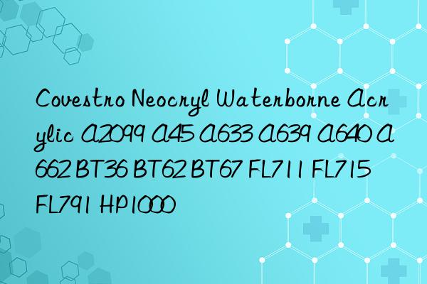 Neocryl Waterborne Acrylic A2099 A45 A633 A639 A640 A662 BT36 BT62 BT67 FL711 FL715 FL791 HP1000