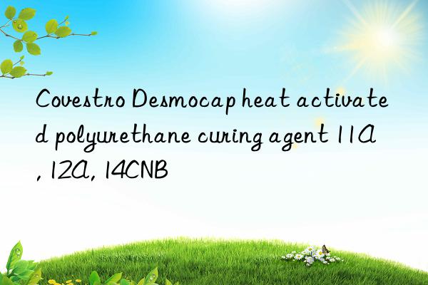  Desmocap heat activated polyurethane curing agent 11A, 12A, 14CNB