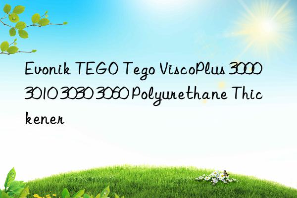 TEGO Tego ViscoPlus 3000 3010 3030 3060 Polyurethane Thickener
