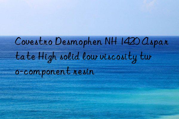  Desmophen NH 1420 Aspartate High solid low viscosity two-component resin