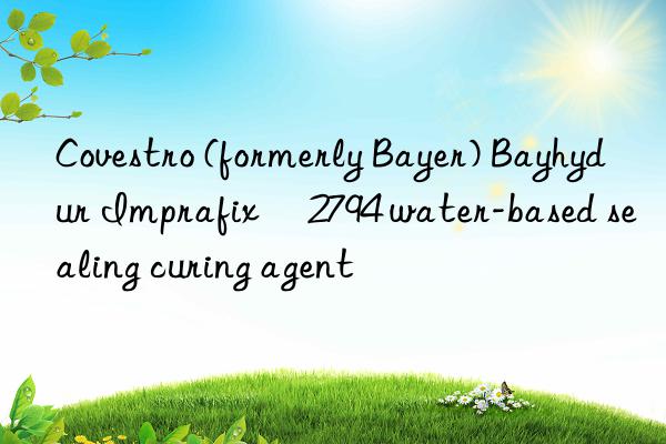  (formerly Bayer) Bayhydur Imprafix® 2794 water-based sealing curing agent