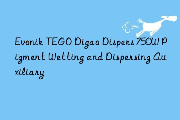 TEGO Digao Dispers 750W Pigment Wetting and Dispersing Auxiliary