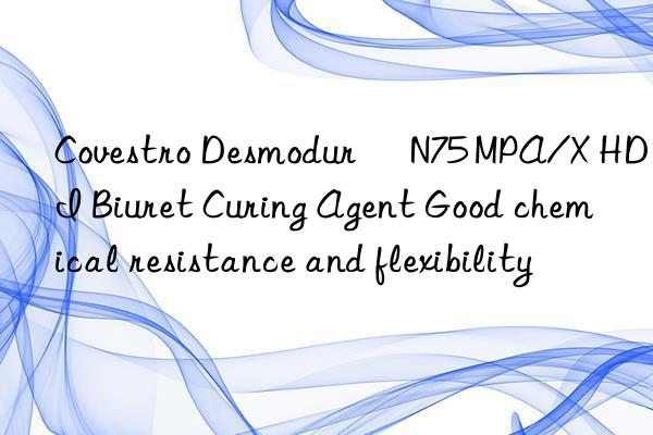 Desmodur® N75 MPA/X HDI Biuret Curing Agent Good chemical resistance and flexibility