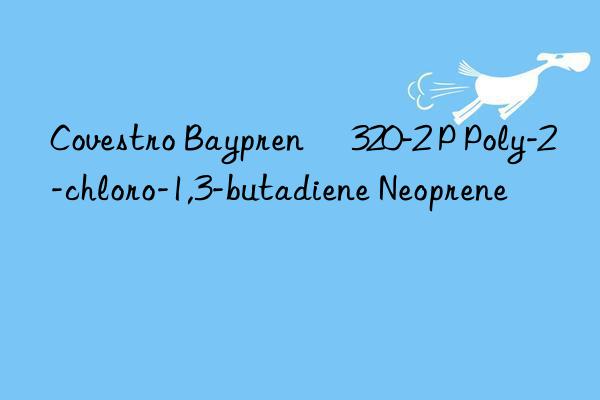 Baypren® 320-2 P Poly-2-chloro-1,3-butadiene Neoprene