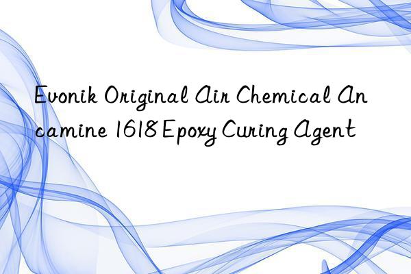  Original Air Chemical Ancamine 1618 Epoxy Curing Agent