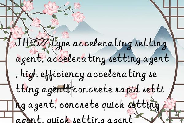 JH-627 type accelerating setting agent, accelerating setting agent, high efficiency accelerating setting agent, concrete rapid setting agent, concrete quick setting agent, quick setting agent