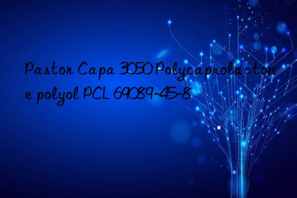 Pastor Capa 3050 Polycaprolactone polyol PCL 69089-45-8