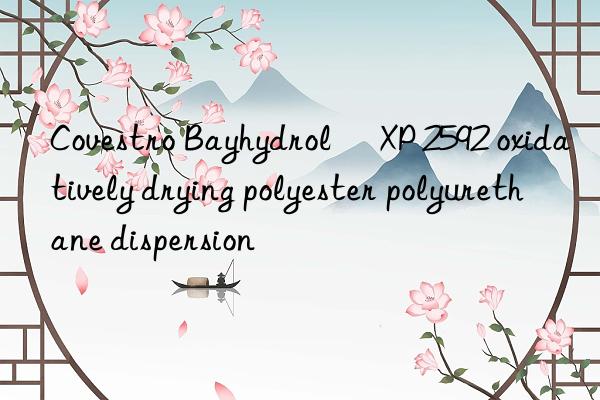  Bayhydrol® XP 2592 oxidatively drying polyester polyurethane dispersion