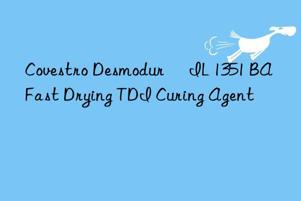  Desmodur® IL 1351 BA Fast Drying TDI Curing Agent