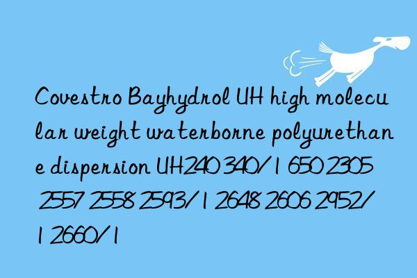  Bayhydrol UH high molecular weight waterborne polyurethane dispersion UH240 340/1 650 2305 2557 2558 2593/1 2648 2606 2952/1 2660/1