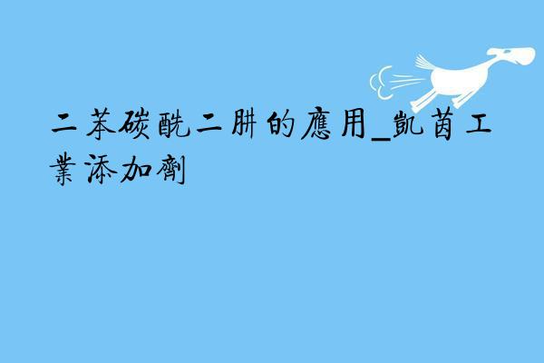 二苯碳酰二肼的应用_凯茵工业添加剂