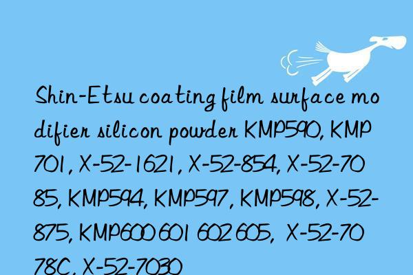 Shin-Etsu coating film surface modifier silicon powder KMP590, KMP701, X-52-1621, X-52-854, X-52-7085, KMP594, KMP597, KMP598, X-52-875, KMP600 601 602 605, X-52-7078C, X-52-7030