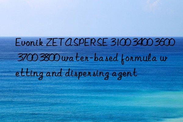 ZETASPERSE 3100 3400 3600 3700 3800 water-based formula wetting and dispersing agent