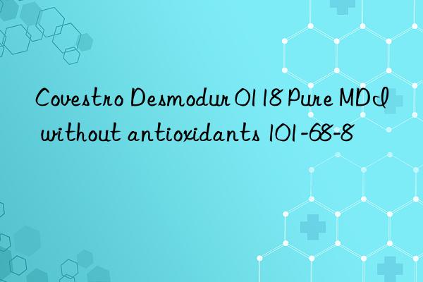  Desmodur 0118 Pure MDI without antioxidants 101-68-8