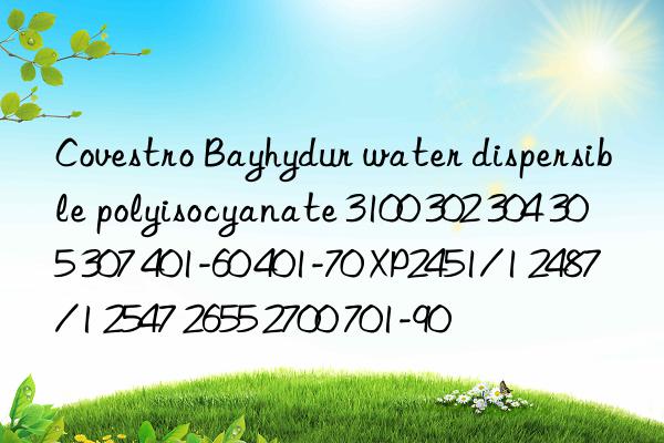 Bayhydur water dispersible polyisocyanate 3100 302 304 305 307 401-60 401-70 XP2451/1 2487/1 2547 2655 2700 701-90