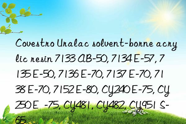 Uralac solvent-borne acrylic resin 7133 AB-50, 7134 E-57, 7135 E-50, 7136 E-70, 7137 E-70, 7138 E-70, 7152 E-80, CY240 E-75, CY250 E -75, CY481, CY482, CY951 S-65