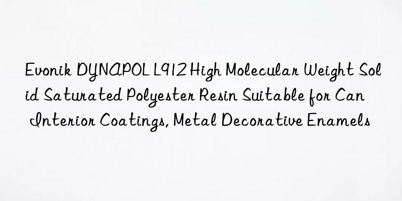  DYNAPOL L912 High Molecular Weight Solid Saturated Polyester Resin Suitable for Can Interior Coatings, Metal Decorative Enamels