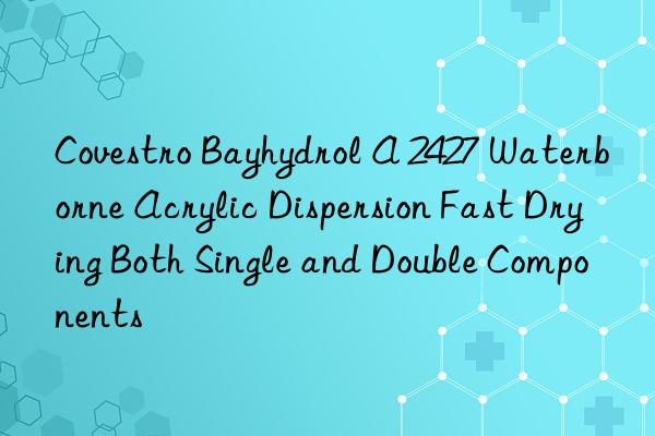  Bayhydrol A 2427 Waterborne Acrylic Dispersion Fast Drying Both Single and Double Components
