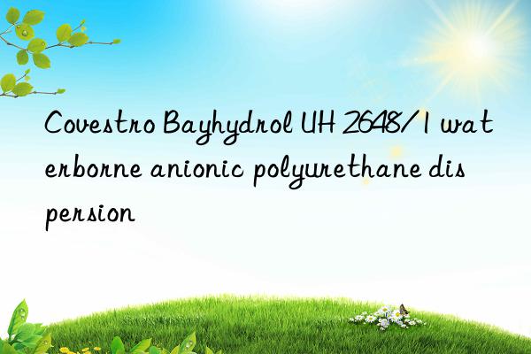  Bayhydrol UH 2648/1 waterborne anionic polyurethane dispersion