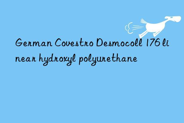 German  Desmocoll 176 linear hydroxyl polyurethane