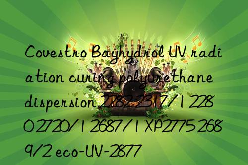 Bayhydrol UV radiation curing polyurethane dispersion 2282 2317/1 2280 2720/1 2687/1 XP2775 2689/2 eco-UV-2877