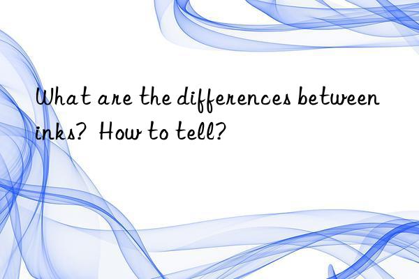 What are the differences between inks? How to tell?