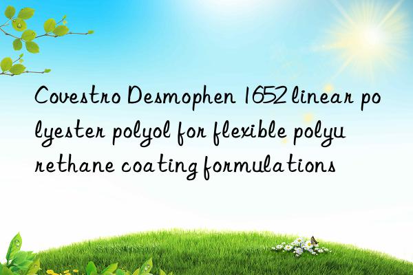 Desmophen 1652 linear polyester polyol for flexible polyurethane coating formulations