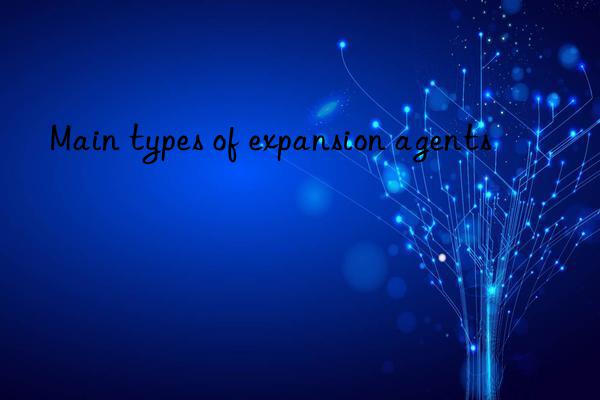 Main types of expansion agents