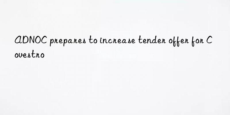 ADNOC prepares to increase tender offer for 