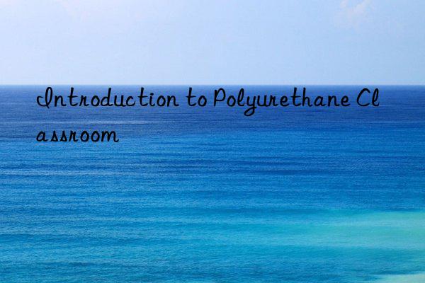 Introduction to Polyurethane Classroom