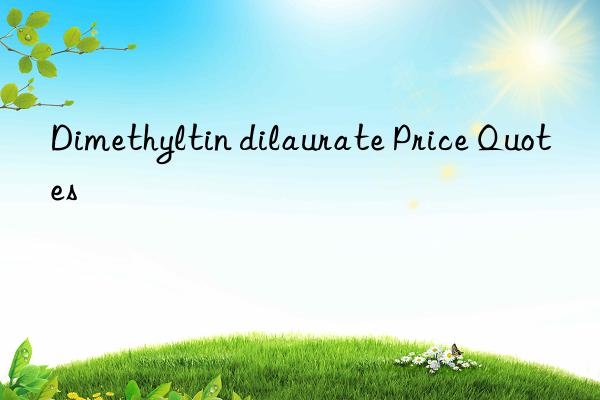 Dimethyltin dilaurate Price Quotes