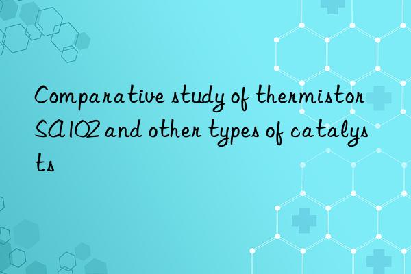 Comparative study of thermistor SA102 and other types of catalysts