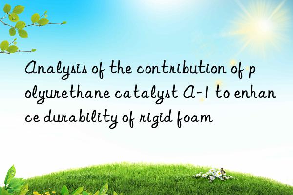Analysis of the contribution of polyurethane catalyst A-1 to enhance durability of rigid foam
