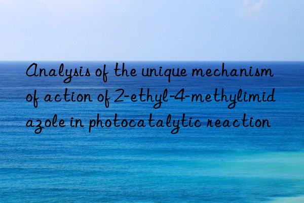 Analysis of the unique mechanism of action of 2-ethyl-4-methylimidazole in photocatalytic reaction