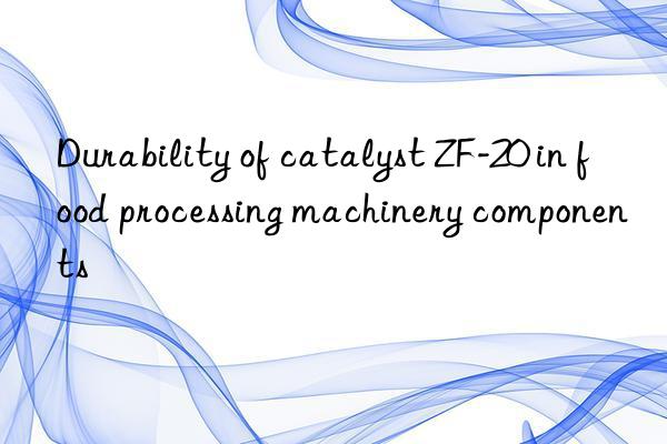 Durability of catalyst ZF-20 in food processing machinery components