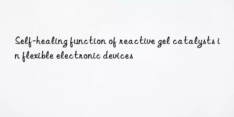 Self-healing function of reactive gel catalysts in flexible electronic devices