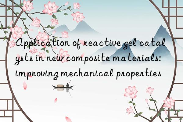 Application of reactive gel catalysts in new composite materials: improving mechanical properties