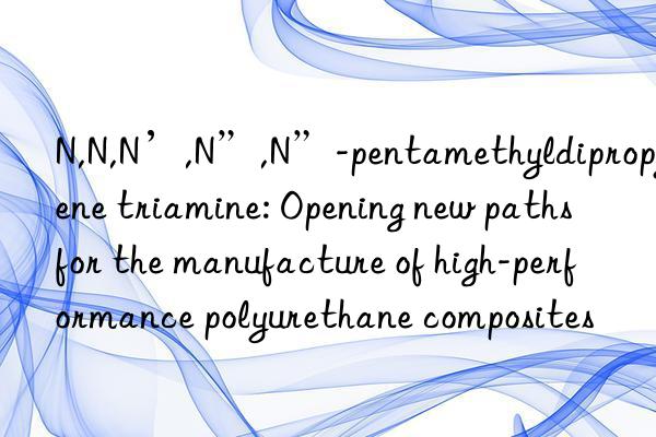 N,N,N’,N”,N”-pentamethyldipropylene triamine: Opening new paths for the manufacture of high-performance polyurethane composites