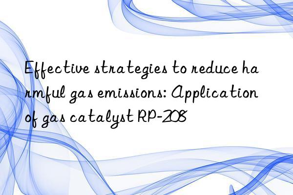 Effective strategies to reduce harmful gas emissions: Application of gas catalyst RP-208